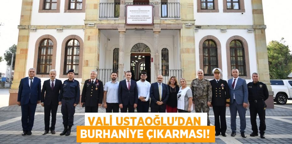 VALİ USTAOĞLU'DAN BURHANİYE ÇIKARMASI!