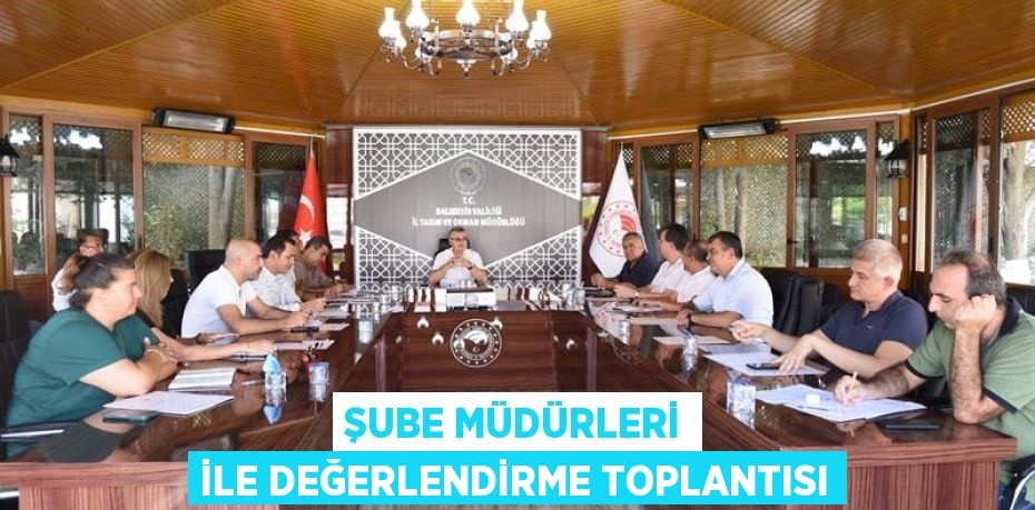 Şube müdürleri ile değerlendirme toplantısı