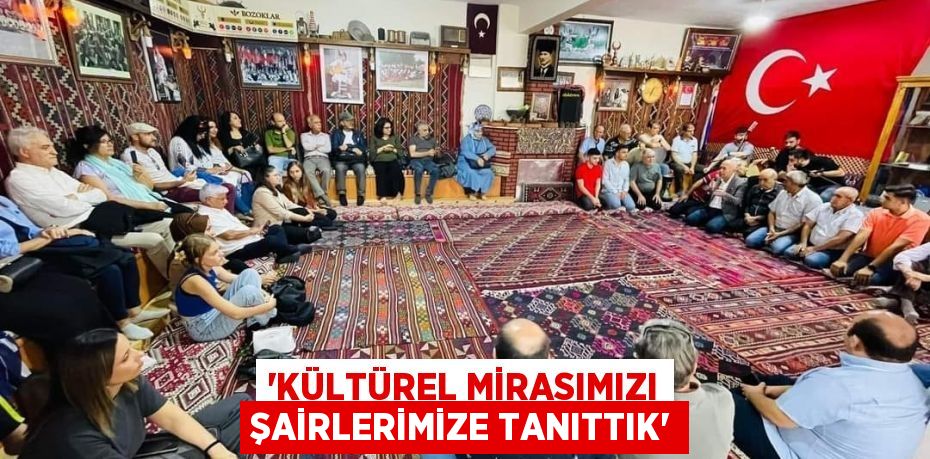 'Kültürel Mirasımızı Şairlerimize Tanıttık'