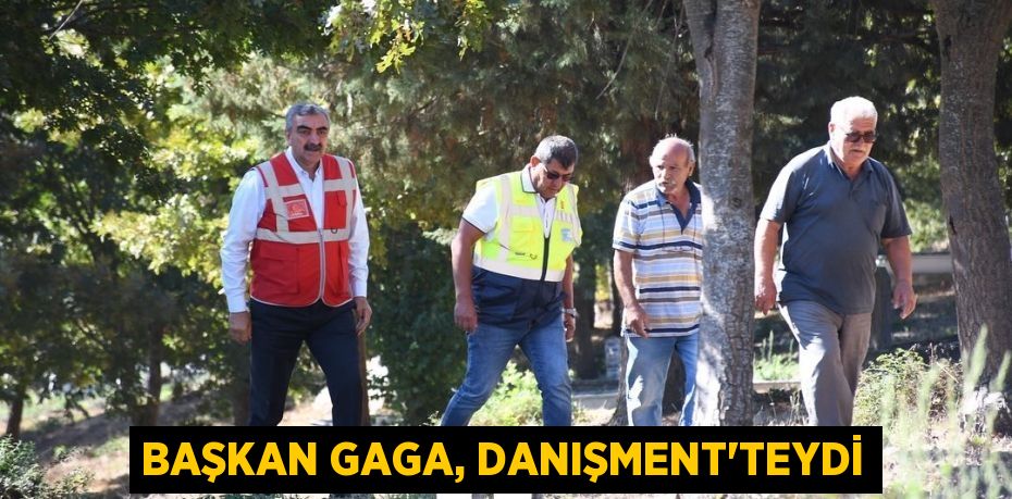 Başkan Gaga, Danışment'teydi