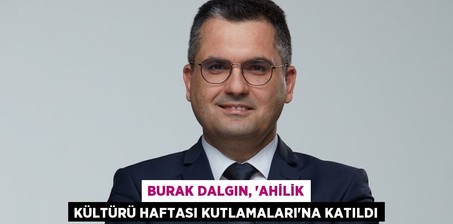 BURAK DALGIN, 'AHİLİK KÜLTÜRÜ HAFTASI KUTLAMALARI'NA KATILDI