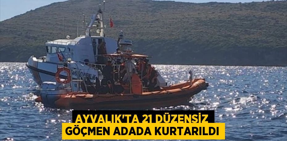 Ayvalık'ta 21 düzensiz göçmen adada kurtarıldı