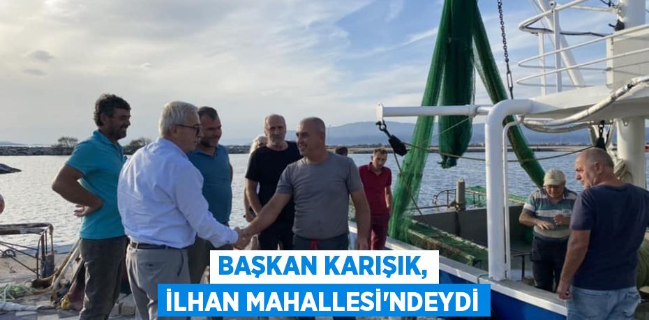 Başkan Karışık, İlhan Mahallesi'ndeydi