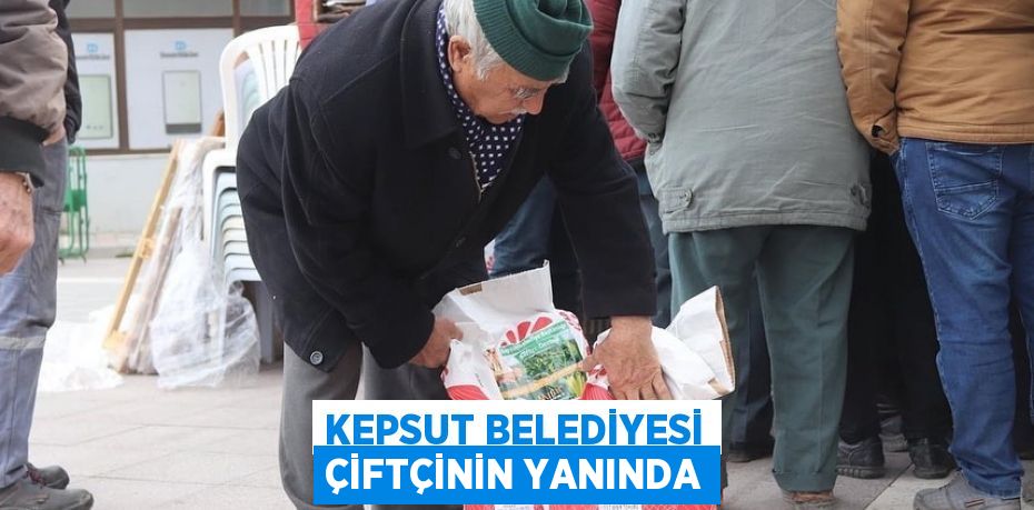 Kepsut Belediyesi çiftçinin yanında