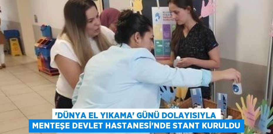 'DÜNYA EL YIKAMA' GÜNÜ DOLAYISIYLA MENTEŞE DEVLET HASTANESİ’NDE STANT KURULDU