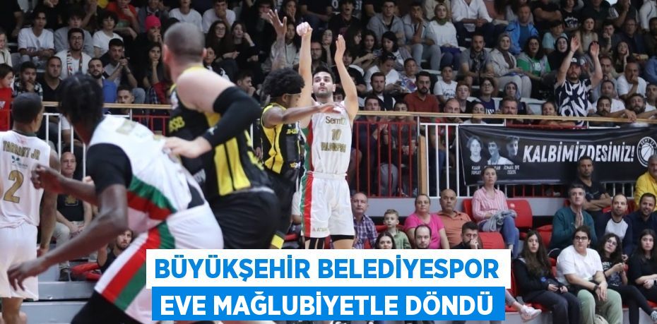BÜYÜKŞEHİR BELEDİYESPOR EVE MAĞLUBİYETLE DÖNDÜ