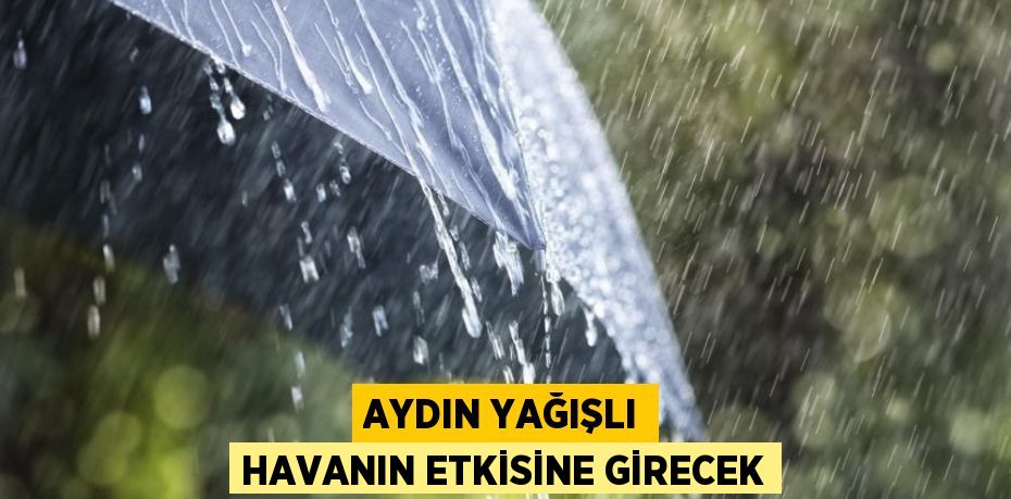 AYDIN YAĞIŞLI HAVANIN ETKİSİNE GİRECEK