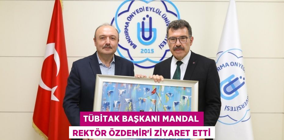 TÜBİTAK BAŞKANI MANDAL REKTÖR ÖZDEMİR’İ ZİYARET ETTİ
