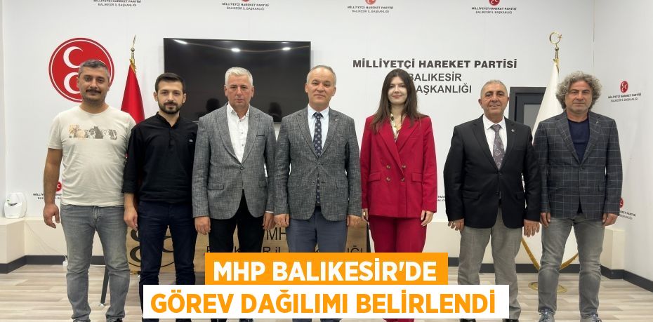 MHP Balıkesir'de görev dağılımı belirlendi