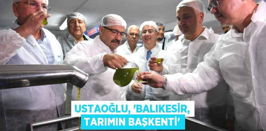 Ustaoğlu, 'Balıkesir, Tarımın Başkenti'