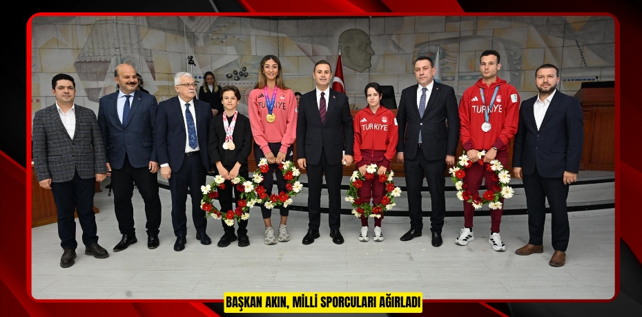BAŞKAN AKIN, MİLLİ SPORCULARI AĞIRLADI