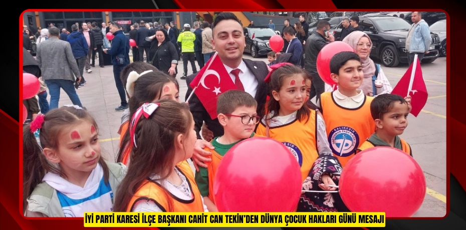 İYİ PARTİ KARESİ İLÇE BAŞKANI CAHİT CAN TEKİN’DEN DÜNYA ÇOCUK HAKLARI GÜNÜ MESAJI