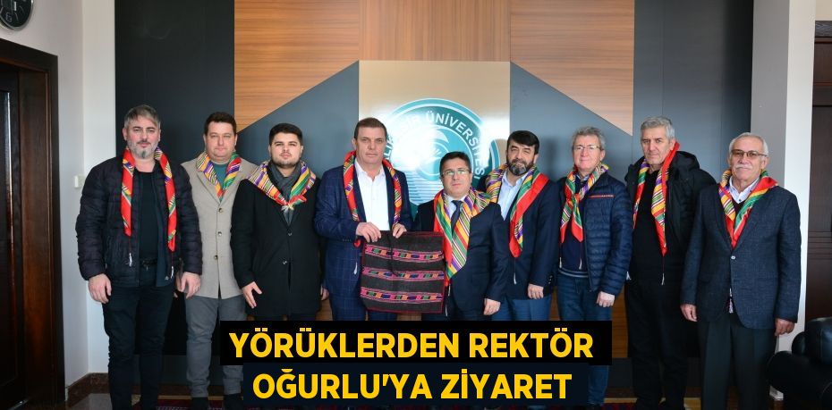 YÖRÜKLERDEN REKTÖR OĞURLU'YA ZİYARET