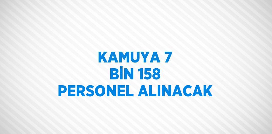 KAMUYA 7 BİN 158 PERSONEL ALINACAK