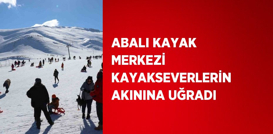 ABALI KAYAK MERKEZİ KAYAKSEVERLERİN AKININA UĞRADI