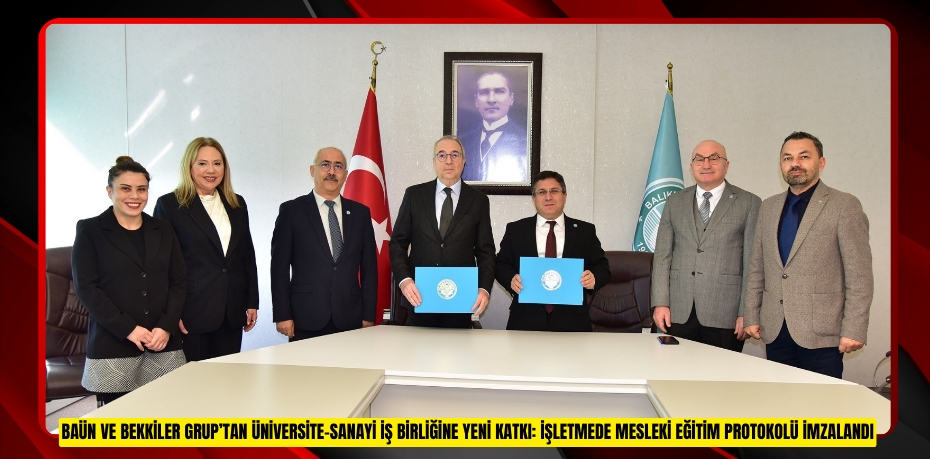 BAÜN ve BEKKİLER Grup’tan Üniversite–Sanayi İş Birliğine Yeni Katkı: İşletmede Mesleki Eğitim Protokolü İmzalandı