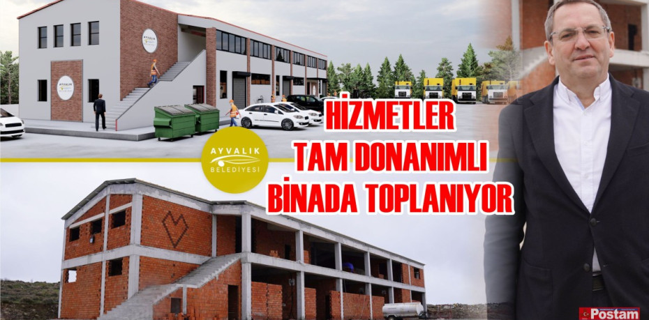 HİZMETLER TAM DONANIMLI BİR BİNADA TOPLANIYOR