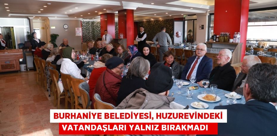 Burhaniye Belediyesi, Huzurevindeki vatandaşları yalnız bırakmadı  