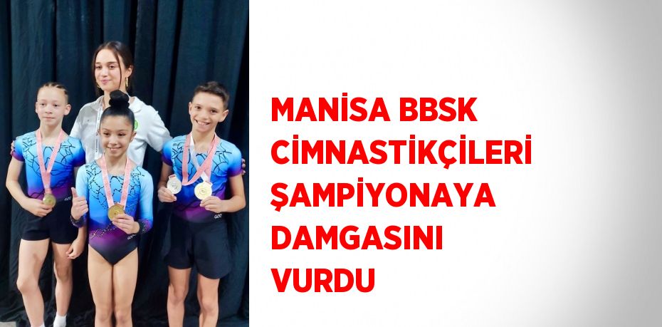 MANİSA BBSK CİMNASTİKÇİLERİ  ŞAMPİYONAYA DAMGASINI VURDU