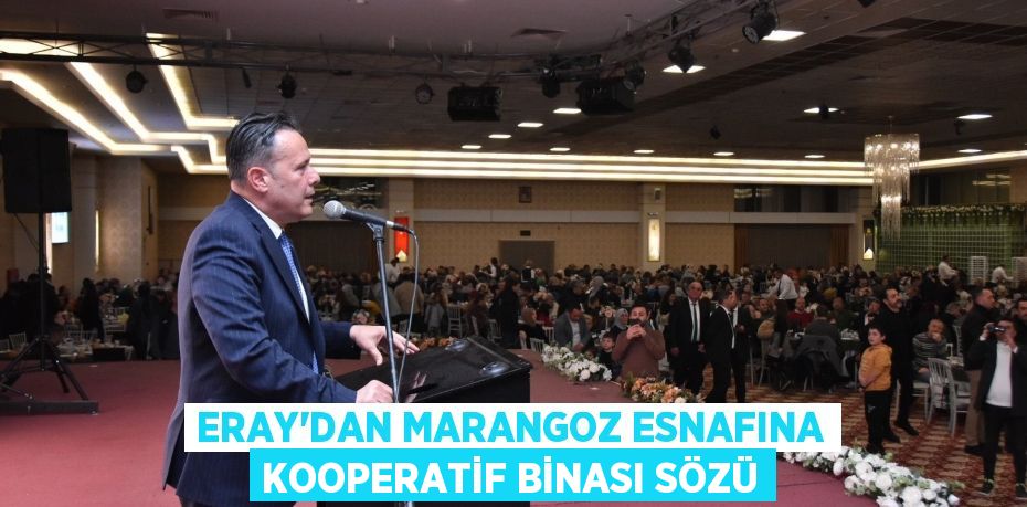 Eray’dan marangoz esnafına Kooperatif binası sözü