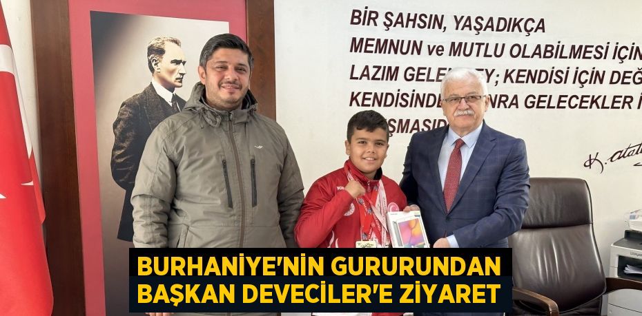 BURHANİYE'NİN GURURUNDAN BAŞKAN DEVECİLER'E ZİYARET