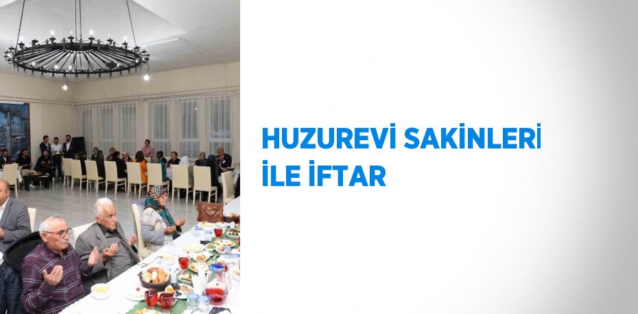 HUZUREVİ SAKİNLERİ İLE İFTAR