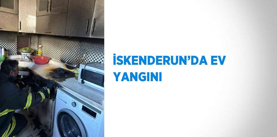 İSKENDERUN’DA EV YANGINI