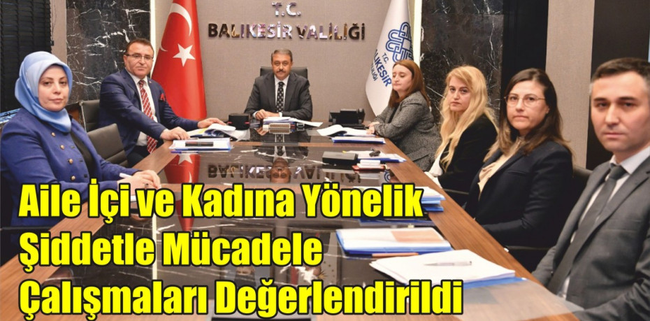 Aile İçi ve Kadına Yönelik Şiddetle Mücadele Çalışmaları Değerlendirildi