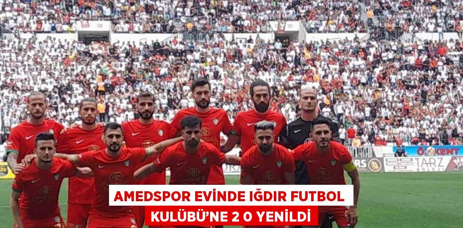AMEDSPOR EVİNDE IĞDIR FUTBOL KULÜBÜ’NE 2 0 YENİLDİ