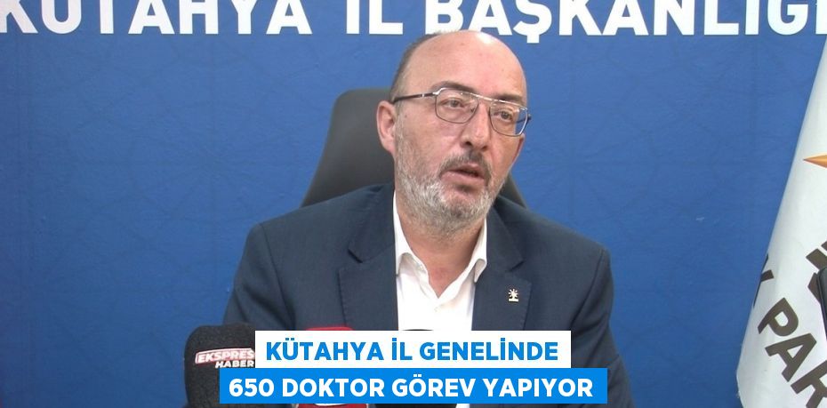 KÜTAHYA İL GENELİNDE 650 DOKTOR GÖREV YAPIYOR