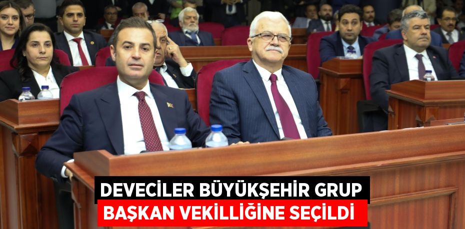 Deveciler Büyükşehir Grup Başkan Vekilliğine seçildi