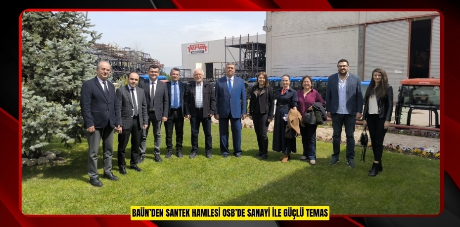 BAÜN’DEN SANTEK HAMLESİ: OSB’DE SANAYİ İLE GÜÇLÜ TEMAS