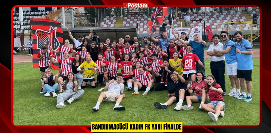 BANDIRMAGÜCÜ KADIN FK YARI FİNALDE