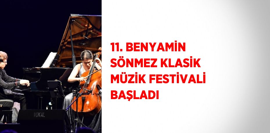 11. BENYAMİN SÖNMEZ KLASİK MÜZİK FESTİVALİ BAŞLADI
