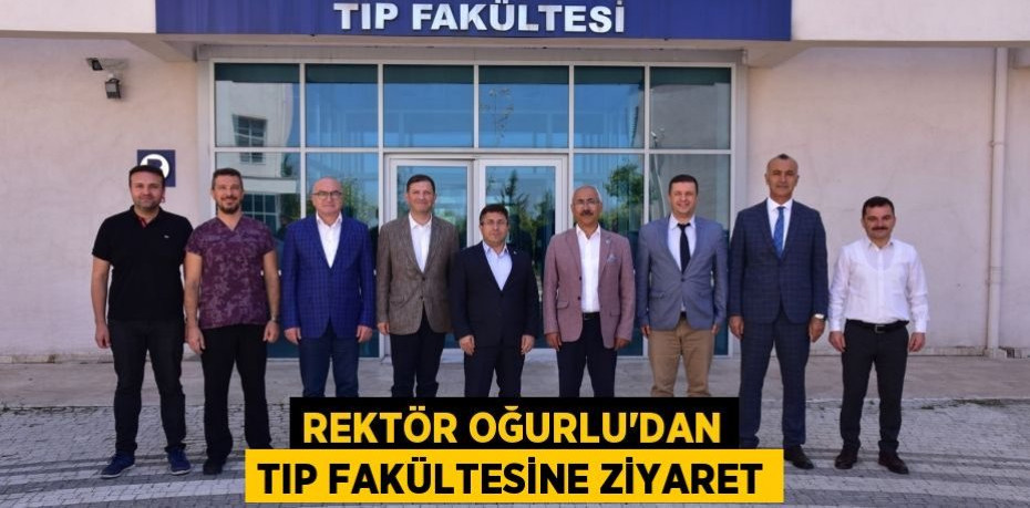 Rektör Oğurlu’dan Tıp Fakültesine Ziyaret