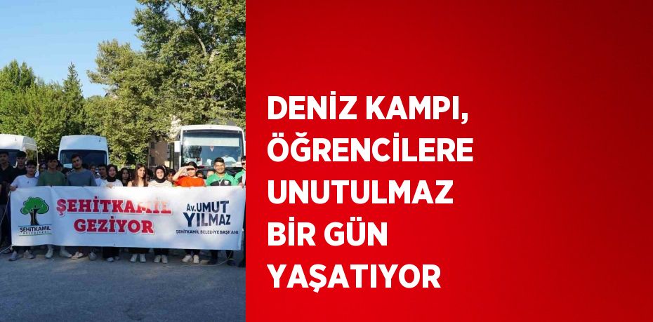 DENİZ KAMPI, ÖĞRENCİLERE UNUTULMAZ BİR GÜN YAŞATIYOR