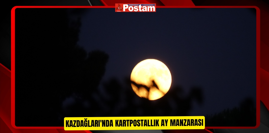 Kazdağları'nda kartpostallık ay manzarası