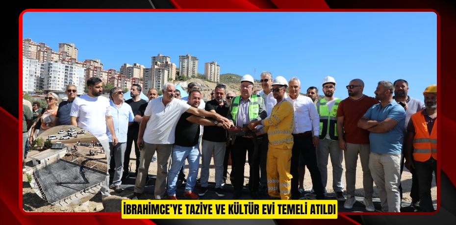 İBRAHİMCE’YE TAZİYE VE KÜLTÜR EVİ TEMELİ ATILDI