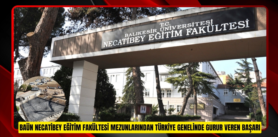 BAÜN NECATİBEY EĞİTİM FAKÜLTESİ MEZUNLARINDAN TÜRKİYE GENELİNDE GURUR VEREN BAŞARI