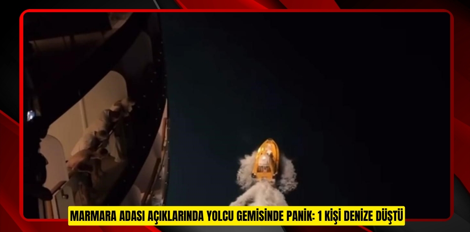 Marmara Adası açıklarında yolcu gemisinde panik: 1 kişi denize düştü