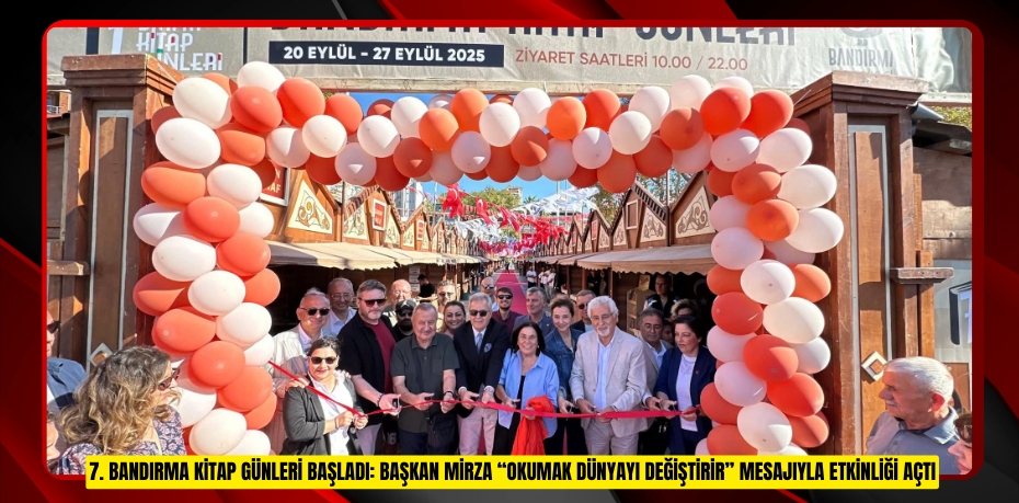 7. BANDIRMA KİTAP GÜNLERİ BAŞLADI: BAŞKAN MİRZA “OKUMAK DÜNYAYI DEĞİŞTİRİR” MESAJIYLA ETKİNLİĞİ AÇTI