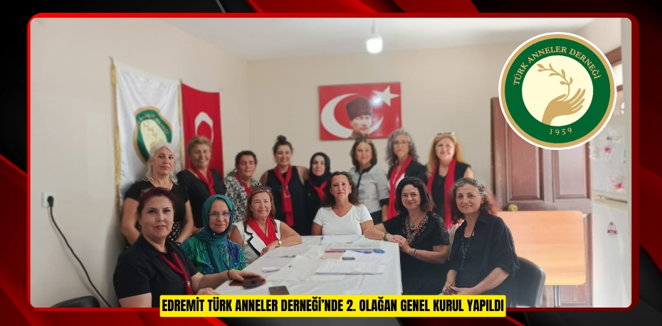 EDREMİT TÜRK ANNELER DERNEĞİ’NDE 2. OLAĞAN GENEL KURUL YAPILDI