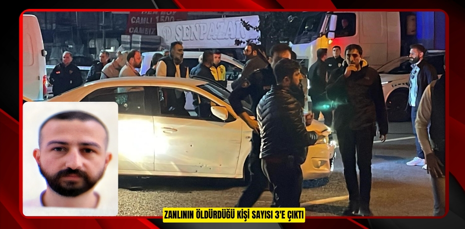Zanlının öldürdüğü kişi sayısı 3'e çıktı