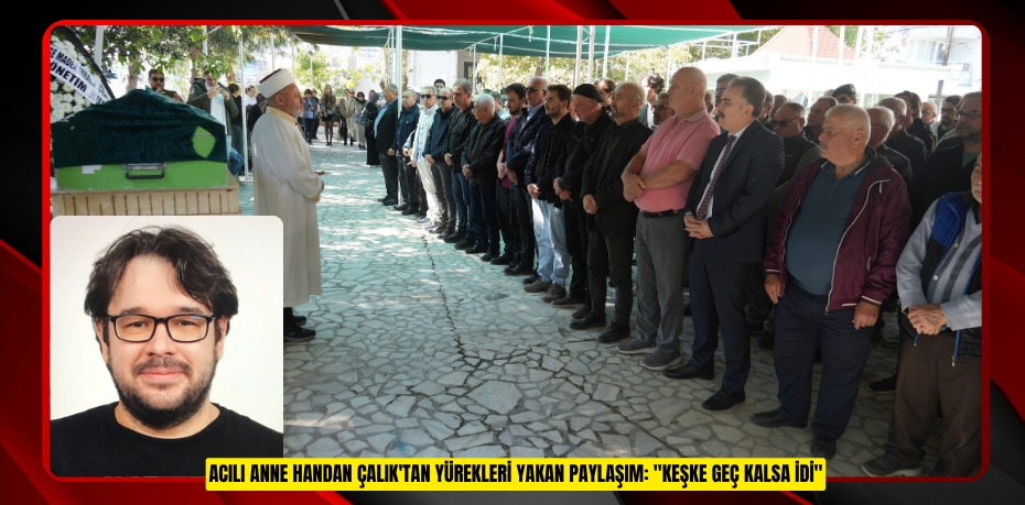 Acılı anne Handan Çalık'tan yürekleri yakan paylaşım: "Keşke geç kalsa idi"