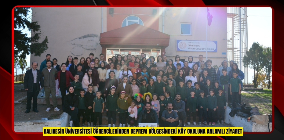 BALIKESİR ÜNİVERSİTESİ ÖĞRENCİLERİNDEN DEPREM BÖLGESİNDEKİ KÖY OKULUNA ANLAMLI ZİYARET