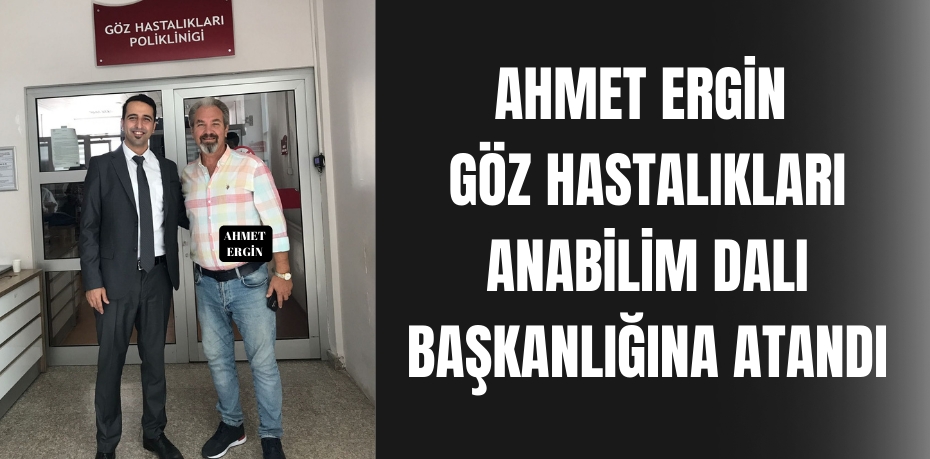 Ahmet Ergin Göz Hastalıkları Anabilim Dalı Başkanlığına atandı