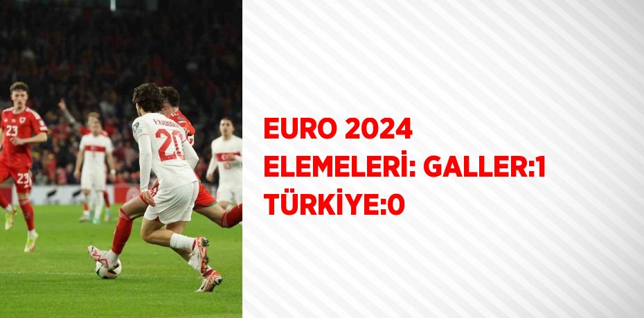 EURO 2024 ELEMELERİ: GALLER:1 TÜRKİYE:0