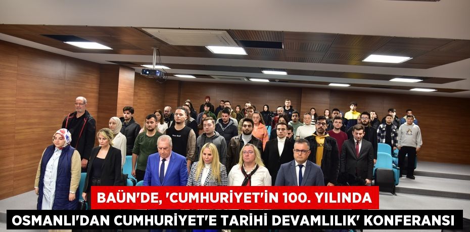 BAÜN’de, “Cumhuriyet'in 100. Yılında Osmanlı'dan Cumhuriyet'e Tarihi Devamlılık” Konferansı