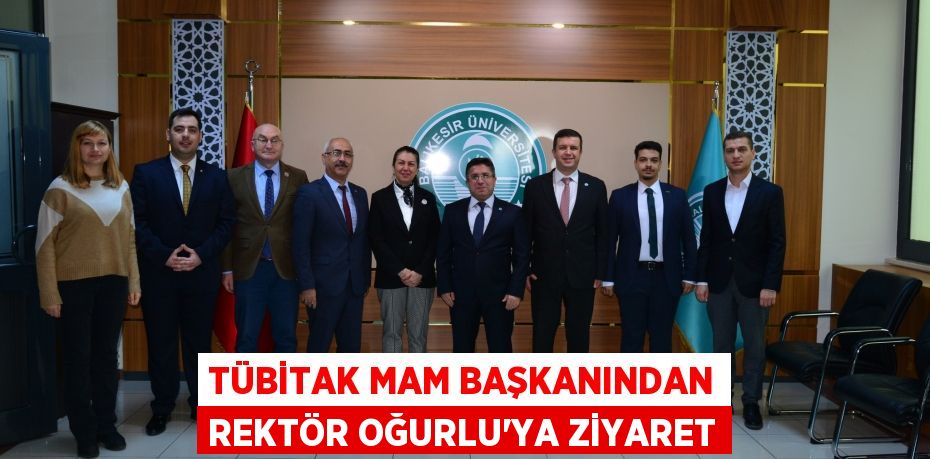 TÜBİTAK MAM Başkanından Rektör Oğurlu’ya Ziyaret