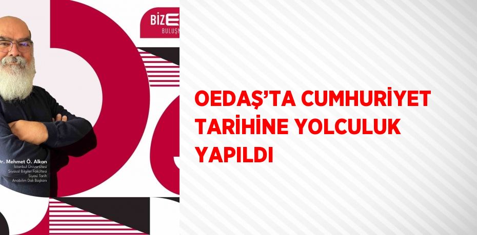 OEDAŞ’TA CUMHURİYET TARİHİNE YOLCULUK YAPILDI